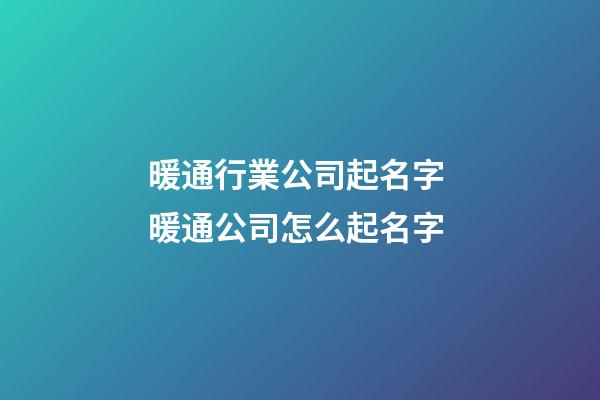 暖通行業公司起名字 暖通公司怎么起名字-第1張-公司起名-玄機派